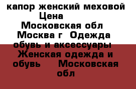 капор женский меховой › Цена ­ 7 000 - Московская обл., Москва г. Одежда, обувь и аксессуары » Женская одежда и обувь   . Московская обл.